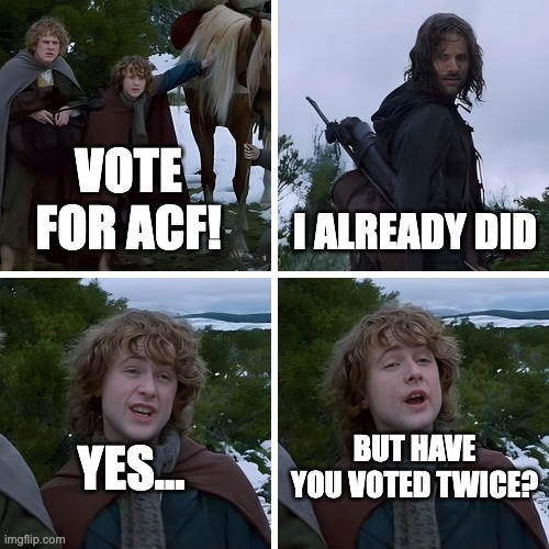 A "second breakfast" meme where the hobbits ask Aragorn if he's voted for ACF...twice.