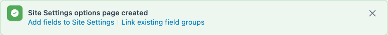 After saving a new options page for the first time, a notification will prompt you to continue by creating a new field group or assigning an existing one.