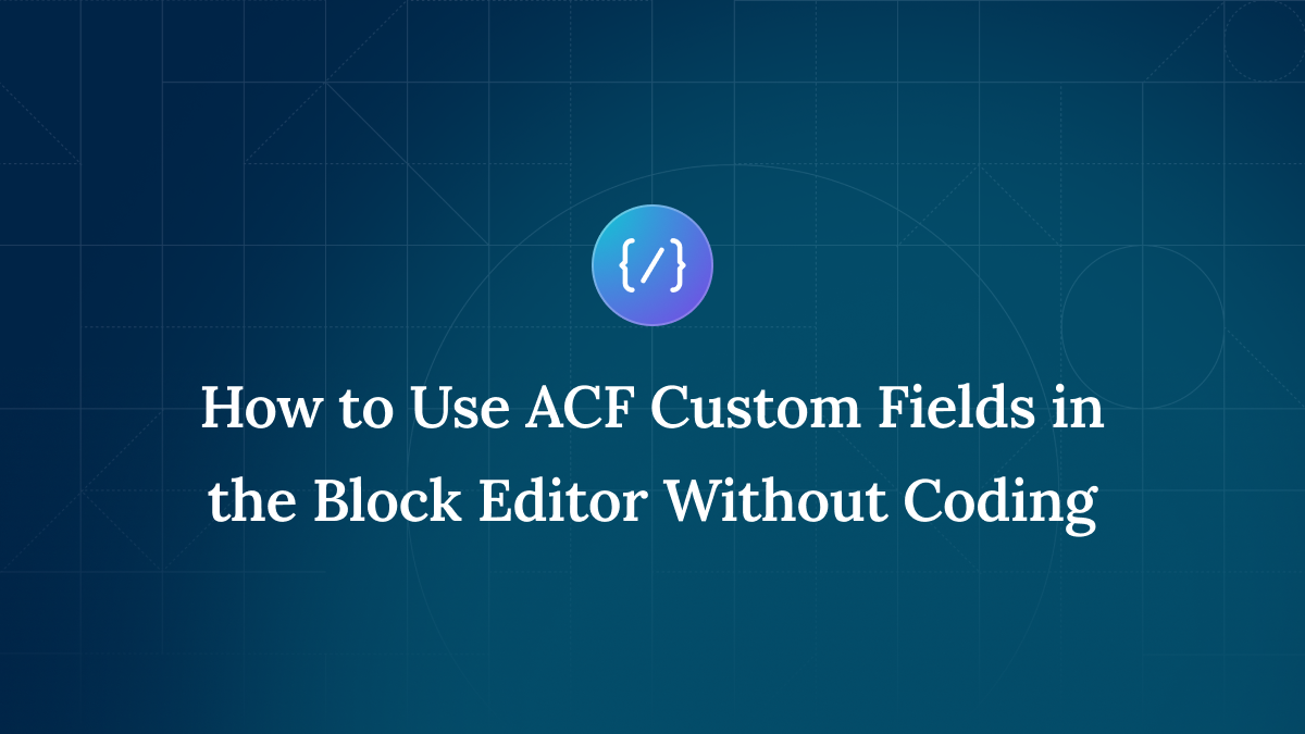 How to Use ACF Custom Fields in the Block Editor Without Coding